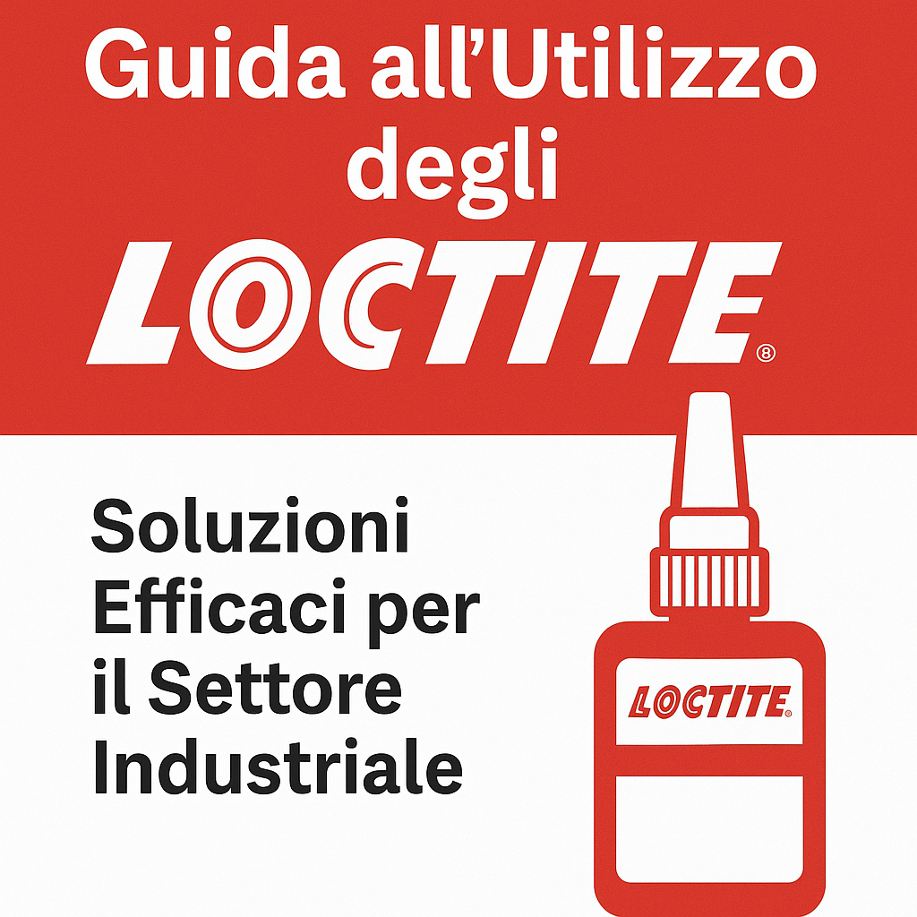 Guida all'Utilizzo degli Adesivi LOCTITE: Soluzioni Efficaci per il Settore Industriale